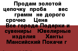 Продам золотой цепочку, проба 585, вес 5,3 грамм ,не дорого срочно  › Цена ­ 10 000 - Все города Подарки и сувениры » Ювелирные изделия   . Ханты-Мансийский,Покачи г.